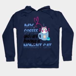 MY COFFEE AND I ARE HAVING A MOMENT I WILL DEAL WITH YOU LATER Hoodie